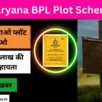 Haryana BPL Plot Scheme हरियाणा सरकार देगी एक लाख रुपए, रजिस्ट्रेशन, दस्तावेज और पात्रता(बीपीएल प्लाट योजना)